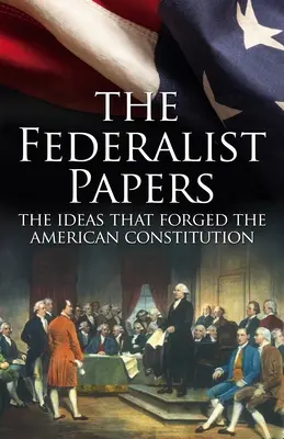 The Federalist Papers, the Ideas That Forged the American Constitution (Federalistické spisy, myšlenky, které formovaly americkou ústavu): Vydání v luxusním pouzdře - The Federalist Papers, the Ideas That Forged the American Constitution: Deluxe Slip-Case Edition