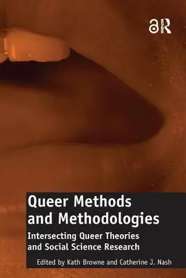Queer Methods and Methodologies (Podivné metody a metodologie): Metody a metodologie: Prolínání queer teorií a sociálněvědního výzkumu - Queer Methods and Methodologies: Intersecting Queer Theories and Social Science Research