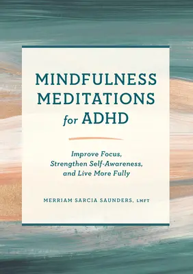 Mindfulness meditace pro ADHD: Zlepšete soustředění, posilte sebeuvědomění a žijte plnohodnotněji - Mindfulness Meditations for ADHD: Improve Focus, Strengthen Self-Awareness, and Live More Fully