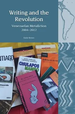 Psaní a revoluce: Venezuelská metafikce 2004-2012 - Writing and the Revolution: Venezuelan Metafiction 2004-2012