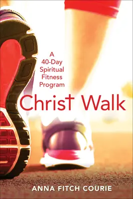 Kristova cesta: 40denní duchovní fitness program - Christ Walk: A 40-Day Spiritual Fitness Program