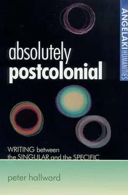 Absolutně postkoloniální: Psaní mezi singulárním a specifickým - Absolutely Postcolonial: Writing Between the Singular and the Specific