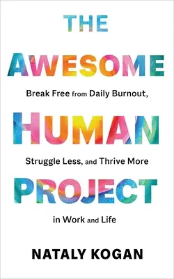 Úžasný lidský projekt: Zbavte se každodenního vyhoření, méně bojujte a více se vám bude dařit v práci i v životě. - The Awesome Human Project: Break Free from Daily Burnout, Struggle Less, and Thrive More in Work and Life