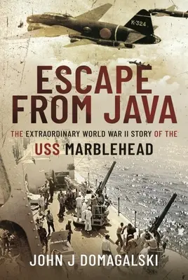Útěk z Jávy - Neobyčejný příběh USS Marblehead z druhé světové války - Escape from Java - The Extraordinary World War II Story of the USS Marblehead