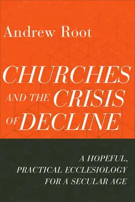 Církve a krize úpadku: Církevní sbor: naděje a praktická eklesiologie pro sekulární dobu - Churches and the Crisis of Decline: A Hopeful, Practical Ecclesiology for a Secular Age