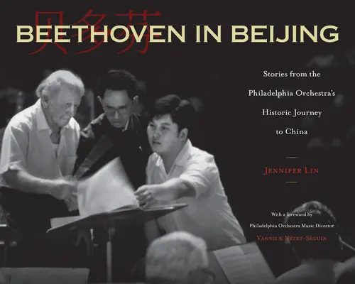 Beethoven v Pekingu: Příběhy z historické cesty Filadelfského orchestru do Číny - Beethoven in Beijing: Stories from the Philadelphia Orchestra's Historic Journey to China