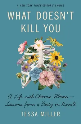 Co tě nezabije: Život s chronickou nemocí - lekce od vzbouřeného těla - What Doesn't Kill You: A Life with Chronic Illness - Lessons from a Body in Revolt