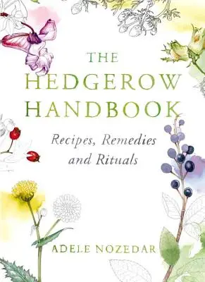 Příručka o živém plotě: Recepty, léčivé prostředky a rituály - The Hedgerow Handbook: Recipes, Remedies and Rituals