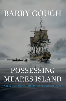 Posedlost ostrovem Meares: Historikova cesta do minulosti Clayoquot Soundu: Jak se zmocnit ostrova Meares: Jak se zmocnit ostrova Meares? - Possessing Meares Island: A Historian's Journey Into the Past of Clayoquot Sound