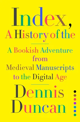 Index, Dějiny: Dějiny knihy: Dobrodružství s knihou od středověkých rukopisů po digitální věk - Index, A History of the: A Bookish Adventure from Medieval Manuscripts to the Digital Age