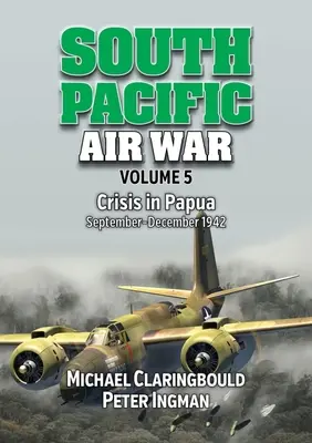 Letecká válka v jižním Pacifiku Svazek 5: Krize na Papui září - prosinec 1942 - South Pacific Air War Volume 5: Crisis in Papua September - December 1942
