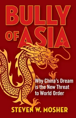 Tyran Asie: Proč je čínský sen novou hrozbou pro světový řád? - Bully of Asia: Why China's Dream Is the New Threat to World Order