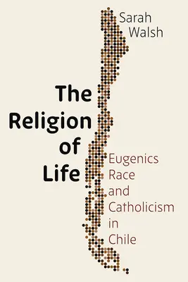 Náboženství života: Eugenika, rasa a katolicismus v Chile - The Religion of Life: Eugenics, Race, and Catholicism in Chile