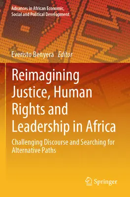 Reimagining Justice, Human Rights and Leadership in Africa (Přestavba spravedlnosti, lidských práv a vedení v Africe): Vyzývání diskurzu a hledání alternativních cest: Kniha o lidských právech a svobodě - Reimagining Justice, Human Rights and Leadership in Africa: Challenging Discourse and Searching for Alternative Paths