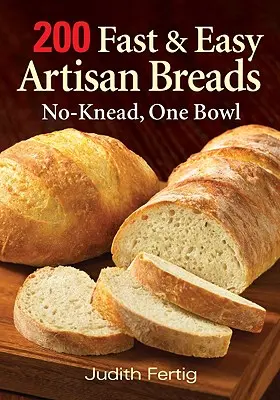 200 rychlých a snadných řemeslných chlebů: Chleby z jedné mísy, bez hnětení - 200 Fast and Easy Artisan Breads: No-Knead, One Bowl