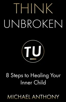 Mysli nezlomený: 8 kroků k uzdravení vnitřního dítěte - Think Unbroken: 8 Steps to Healing Your Inner Child