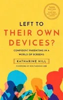 Ponecháni sami sobě? - Sebevědomé rodičovství v post-pandemickém světě obrazovek - Left to Their Own Devices? - Confident Parenting in a Post-Pandemic World of Screens