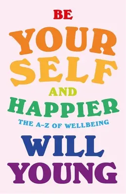 Buďte sami sebou a šťastnější: A-Z pohody - Be Yourself and Happier: The A-Z of Wellbeing
