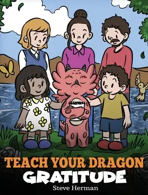 Naučte svého draka vděčnosti: Příběh o tom, jak být vděčný - Teach Your Dragon Gratitude: A Story About Being Grateful
