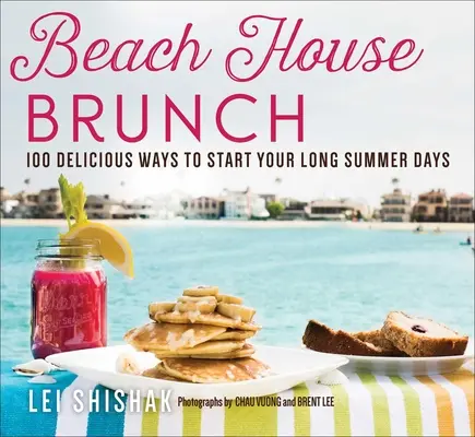 Plážový brunch: 100 lahodných způsobů, jak začít dlouhé letní dny - Beach House Brunch: 100 Delicious Ways to Start Your Long Summer Days