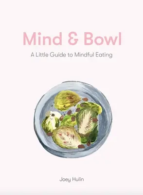 Mysl a mísa: Průvodce vědomým stravováním a vařením - Mind & Bowl: A Guide to Mindful Eating & Cooking