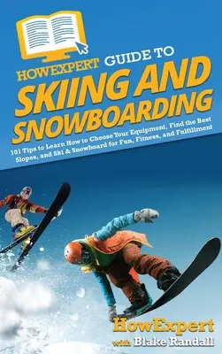 JakExpertní průvodce lyžováním a snowboardingem: Jak si vybrat vybavení, najít nejlepší sjezdovky a lyžovat a jezdit na snowboardu pro zábavu a kondici: 101 tipů, jak se naučit lyžovat a jezdit na snowboardu pro zábavu a kondici - HowExpert Guide to Skiing and Snowboarding: 101 Tips to Learn How to Choose Your Equipment, Find the Best Slopes, and Ski & Snowboard for Fun, Fitness