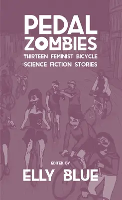 Pedal Zombies: Třináct feministických cyklistických sci-fi příběhů - Pedal Zombies: Thirteen Feminist Bicycle Science Fiction Stories