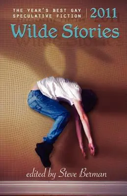Wilde Stories 2011: Nejlepší homosexuální spekulativní literatura roku - Wilde Stories 2011: The Year's Best Gay Speculative Fiction
