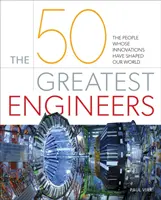 50 největších inženýrů - Lidé, jejichž inovace utvářely náš svět - 50 Greatest Engineers - The People Whose Innovations Have Shaped Our World