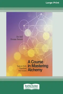 Kurz ovládání alchymie: Nástroje k posunu, transformaci a vzestupu [standardní vydání ve velkém nákladu 16 stran] - A Course in Mastering Alchemy: Tools to Shift, Transform and Ascend [Standard Large Print 16 Pt Edition]