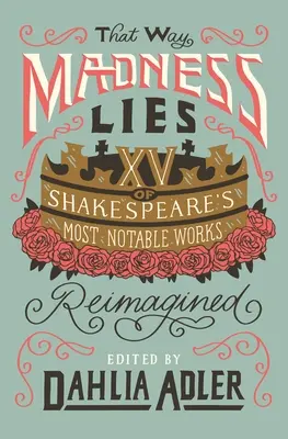 Tamtudy leží šílenství: 15 nejpozoruhodnějších Shakespearových děl v novém pojetí (That Way Madness Lies: 15 of Shakespeare's Most Notable Works Reimagined) - That Way Madness Lies: 15 of Shakespeare's Most Notable Works Reimagined