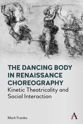 Tančící tělo v renesanční choreografii: Kinetická divadelnost a sociální interakce v renesančním divadle. - The Dancing Body in Renaissance Choreography: Kinetic Theatricality and Social Interaction