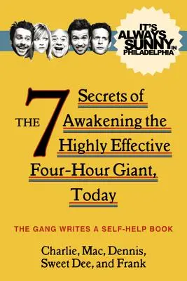 Vždycky je slunečno ve Filadelfii: Dnes: 7 tajemství probuzení vysoce efektivního čtyřhodinového obra - It's Always Sunny in Philadelphia: The 7 Secrets of Awakening the Highly Effective Four-Hour Giant, Today