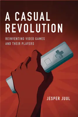 Nenucená revoluce: Znovuobjevení videoher a jejich hráčů - A Casual Revolution: Reinventing Video Games and Their Players