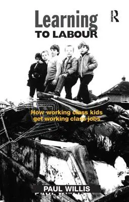 Učíme se pracovat: Jak děti z dělnické třídy získávají práci v dělnické třídě - Learning to Labour: How Working Class Kids Get Working Class Jobs