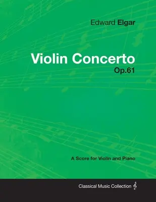 Edward Elgar - Houslový koncert - op. 61 - Partitura pro housle a klavír - Edward Elgar - Violin Concerto - Op.61 - A Score for Violin and Piano