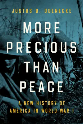 Cennější než mír: Důležitější než drahocennost: Nové dějiny Ameriky v první světové válce (A New History of America in World War I) - More Precious Than Peace: A New History of America in World War I