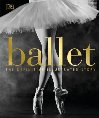 Balet: Ilustrovaný definitivní příběh - Ballet: The Definitive Illustrated Story