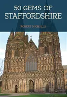 50 klenotů hrabství Staffordshire - Historie a dědictví nejznámějších míst - 50 Gems of Staffordshire - The History & Heritage of the Most Iconic Places