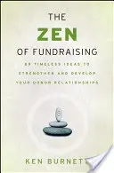 Zen fundraisingu: Znovuzrození: 89 nadčasových nápadů, jak posílit a rozvíjet vztahy s dárci - The Zen of Fundraising: 89 Timeless Ideas to Strengthen and Develop Your Donor Relationships