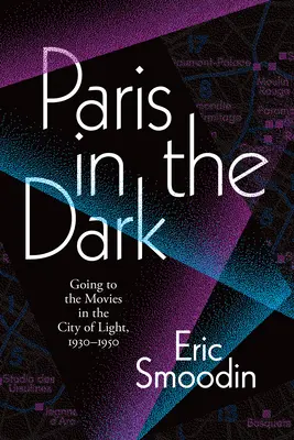 Paříž potmě: Do kina ve městě světla, 1930-1950 - Paris in the Dark: Going to the Movies in the City of Light, 1930-1950