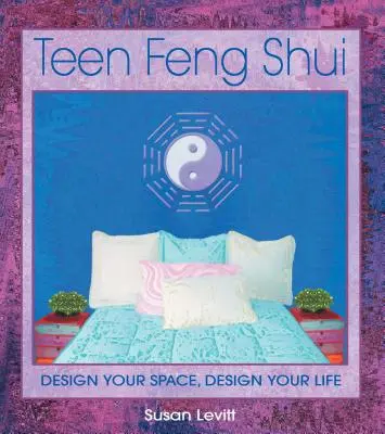Feng Shui pro teenagery: Navrhněte si svůj prostor, navrhněte si svůj život - Teen Feng Shui: Design Your Space, Design Your Life