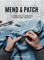 Mend & Patch: Příručka k opravám oděvů a textilií - Mend & Patch: A Handbook to Repairing Clothes and Textiles