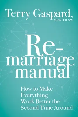 Příručka k novému manželství: Jak podruhé vše zvládnout lépe: Příručka pro manželství: Jak podruhé vše zvládnout lépe? - The Remarriage Manual: How to Make Everything Work Better the Second Time Around