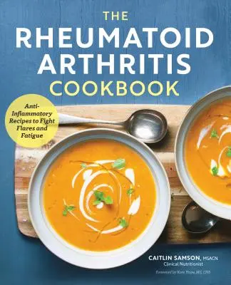 Kuchařka s revmatoidní artritidou: Knížka protizánětlivých receptů pro boj se vzplanutím a únavou - The Rheumatoid Arthritis Cookbook: Anti-Inflammatory Recipes to Fight Flares and Fatigue