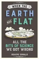 Když byla Země placatá - Všechny části vědy, které jsme pochopili špatně - When the Earth Was Flat - All the Bits of Science We Got Wrong