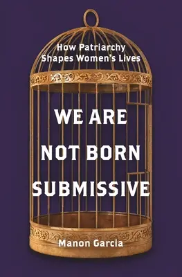 Nerodíme se submisivní: Jak patriarchát utváří život žen - We Are Not Born Submissive: How Patriarchy Shapes Women's Lives
