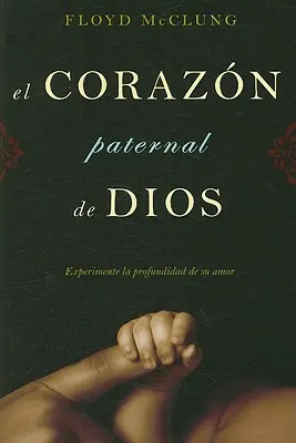 El Corazon Paternal de Dios: Experimente la Profundidad de su Amor (Zažijte hloubku lásky) - El Corazon Paternal de Dios: Experimente la Profundidad de su Amor