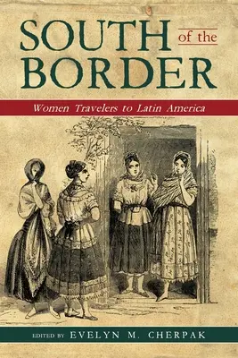 Na jih od hranic: Ženy cestující do Latinské Ameriky - South of the Border: Women Travelers to Latin America