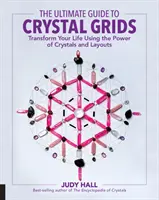 Konečný průvodce křišťálovými mřížkami: Přeměňte svůj život pomocí síly krystalů a uspořádání - The Ultimate Guide to Crystal Grids: Transform Your Life Using the Power of Crystals and Layouts